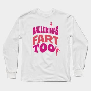 Ballerinas fart too! Long Sleeve T-Shirt
